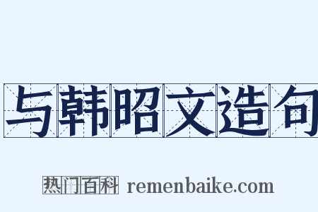 与韩昭文造句是什么意思的图片